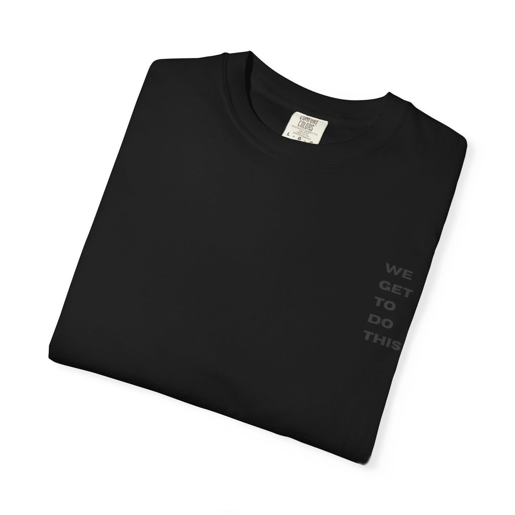 We Get To Do This, We Serve Others By Serving God Unisex Garment-Dyed T-shirt